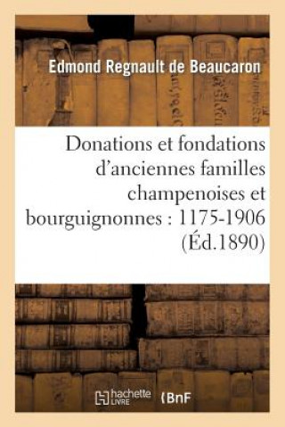 Carte Donations Et Fondations d'Anciennes Familles Champenoises Et Bourguignonnes: 1175-1906 Regnault De Beaucaron-E