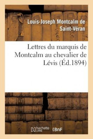 Книга Lettres Du Marquis de Montcalm Au Chevalier de Levis Montcalm De Saint-Veran-L