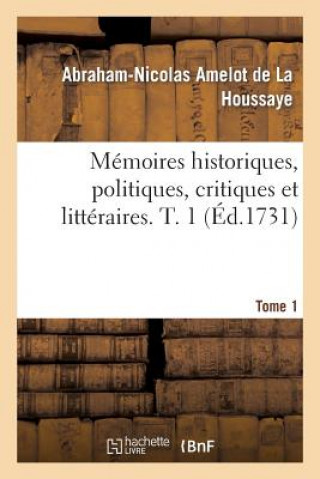 Книга Memoires Historiques, Politiques, Critiques Et Litteraires. T. 1 Amelot De La Houssaye-A-N