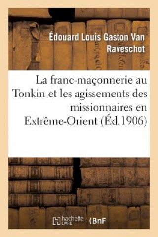 Книга La Franc-Maconnerie Au Tonkin Et Les Agissements Des Missionnaires En Extreme-Orient Van Raveschot-E