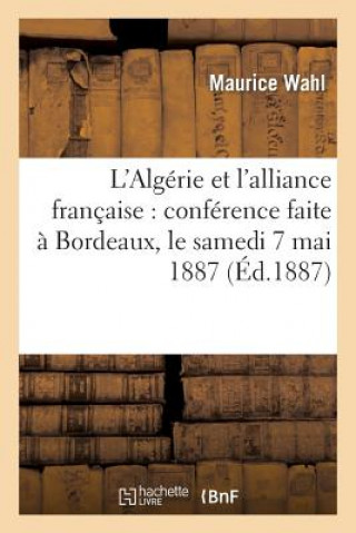 Carte L'Algerie Et l'Alliance Francaise: Conference Faite A Bordeaux, Le Samedi 7 Mai 1887 Wahl-M