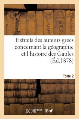 Carte Extraits Des Auteurs Grecs Concernant La Geographie Et l'Histoire Des Gaules. T. 2 Sans Auteur