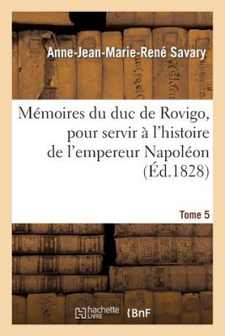Könyv Memoires Du Duc de Rovigo, Pour Servir A l'Histoire de l'Empereur Napoleon. T. 5 Savary-A-J-M-R
