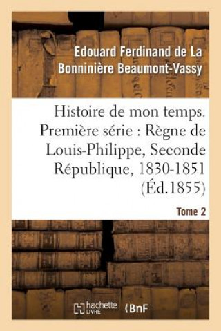 Книга Histoire de Mon Temps. Premiere Serie: Regne de Louis-Philippe, Seconde Republique, 1830-51 T. 2 Beaumont-Vassy-E