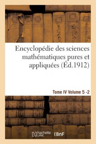 Carte Encyclopedie Des Sciences Mathematiques Pures Et Appliquees. Tome IV. Cinquieme Volume Fasc.2 Sans Auteur