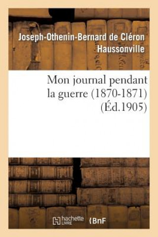 Kniha Mon Journal Pendant La Guerre (1870-1871) Haussonville-J-O-B