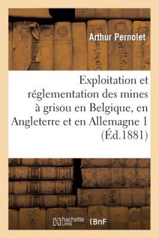 Kniha Exploitation Et Reglementation Des Mines A Grisou En Belgique, En Angleterre Et En Allemagne 1 Pernolet-A