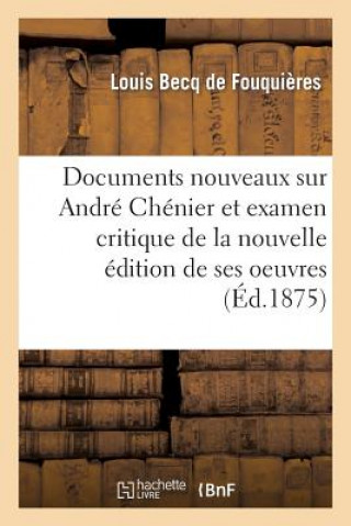 Carte Documents Nouveaux Sur Andre Chenier Et Examen Critique de la Nouvelle Edition de Ses Oeuvres Becq De Fouquieres-L