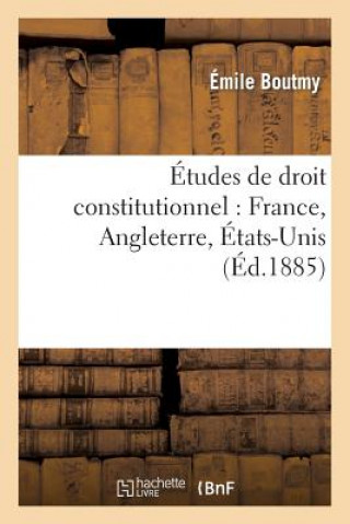 Kniha Etudes de Droit Constitutionnel: France, Angleterre, Etats-Unis Emile Gaston Boutmy