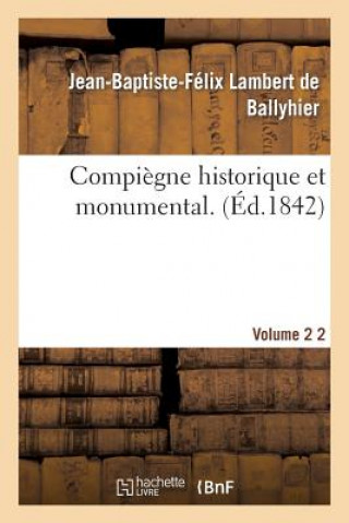 Książka Compiegne Historique Et Monumental. Vol. 2 Lambert De Ballyhier-J-B