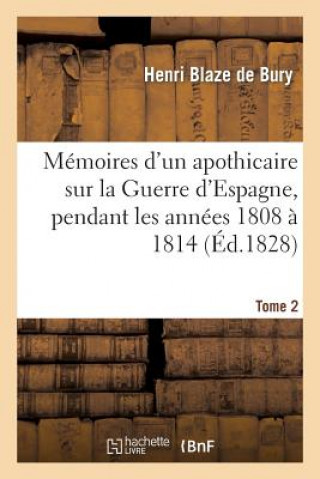 Kniha Memoires d'Un Apothicaire Sur La Guerre d'Espagne, Pendant Les Annees 1808 A 1814. Tome 2 Blaze De Bury-H