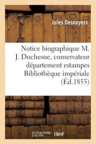 Kniha Notice Biographique Sur M. J. Duchesne, Conservateur Departement Estampes La Bibliotheque Imperiale Desnoyers-J