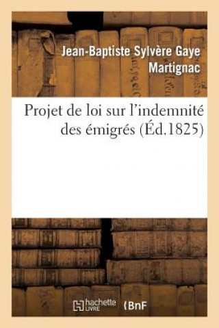Könyv Projet de Loi Sur l'Indemnite Des Emigres Martignac-J-B