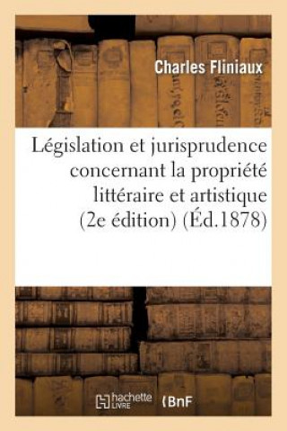 Książka Legislation Et Jurisprudence Concernant La Propriete Litteraire Et Artistique (2e Edition) Fliniaux-C