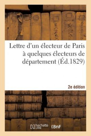 Kniha Lettre Electeur Paris A Quelques Electeurs de Departement, Reunions, Seances, Discours 2e Edition Sans Auteur