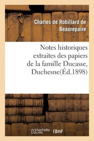 Kniha Notes Historiques Extraites Des Papiers de la Famille Ducasse Ou Duchesne De Beaurepaire-C