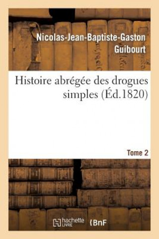 Książka Histoire Abregee Des Drogues Simples. Tome 2 Guibourt-N-J-B-G