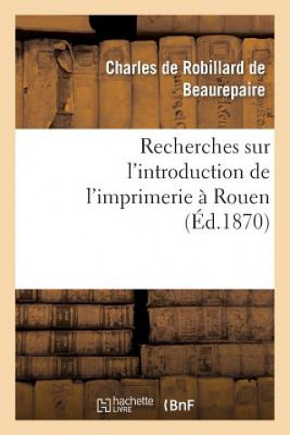 Kniha Recherches Sur l'Introduction de l'Imprimerie A Rouen De Beaurepaire-C