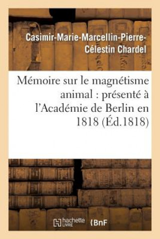 Kniha Memoire Sur Le Magnetisme Animal: Presente A l'Academie de Berlin En 1818 Chardel-C-M-M-P-C