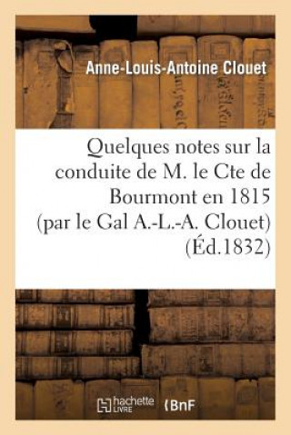 Kniha Quelques Notes Sur La Conduite de M. Le Cte de Bourmont En 1815 (Par Le Gal A.-L.-A. Clouet) Clouet-A-L-A