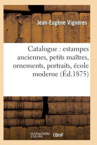 Livre Catalogue: Estampes Anciennes, Petits Maitres, Ornements, Portraits, Ecole Moderne Vigneres-J-E