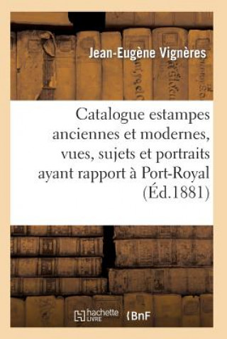 Βιβλίο Catalogue: Estampes Anciennes Et Modernes, Vues, Sujets Et Portraits Ayant Rapport A Port-Royal, Vigneres-J-E