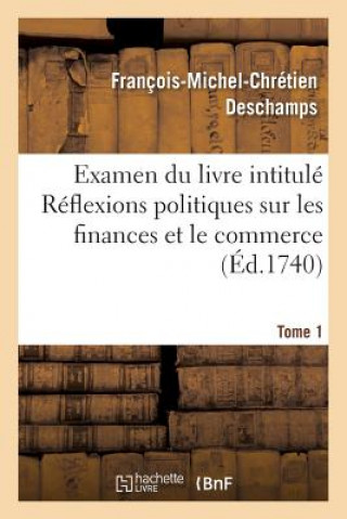 Knjiga Examen Du Livre Intitule Reflexions Politiques Sur Les Finances Et Le Commerce. Tome 1 DesChamps-F-M-C