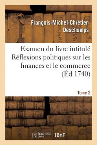 Kniha Examen Du Livre Intitule Reflexions Politiques Sur Les Finances Et Le Commerce. Tome 2 DesChamps-F-M-C