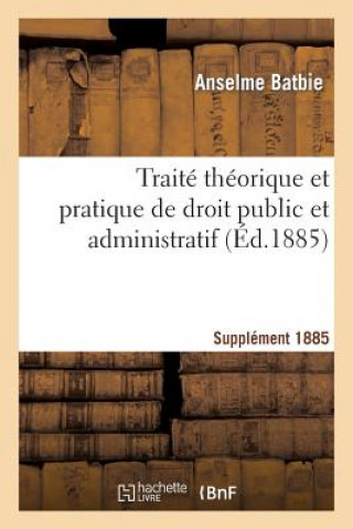 Buch Traite Theorique Et Pratique de Droit Public Et Administratif Suppl 1885 Batbie-A