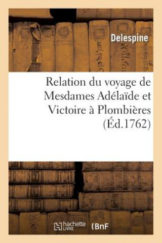 Kniha Relation Du Voyage de Mesdames Adelaide Et Victoire A Plombieres Sans Auteur