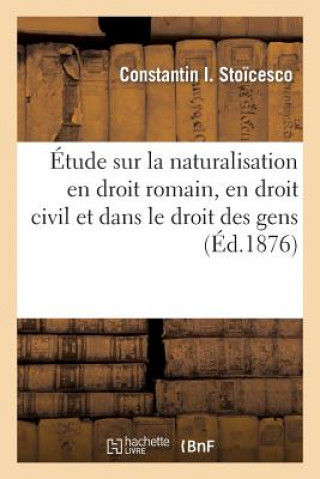 Livre Etude Sur La Naturalisation En Droit Romain, En Droit Civil Et Dans Le Droit Des Gens Sans Auteur