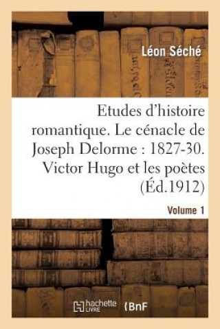 Könyv Etudes d'Histoire Romantique. Le Cenacle de Joseph Delorme: 1827-1830. Victor Hugo Et Les Poetes Sans Auteur