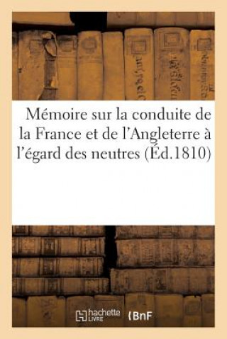 Carte Memoire Sur La Conduite de la France Et de l'Angleterre A l'Egard Des Neutres Sans Auteur