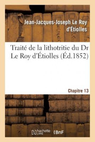 Książka Traite de la Lithotritie, Du Dr Le Roy d'Etiolles. Chap. 13 Le Roy D'Etiolles-J-J-J