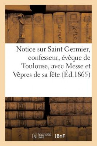 Livre Notice Sur Saint Germier, Confesseur, Eveque de Toulouse, Avec La Messe Et Les Vepres de Sa Fete... Sans Auteur