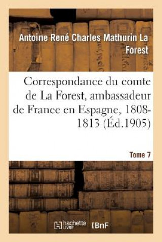 Carte Correspondance Du Comte de la Forest, Ambassadeur de France En Espagne, 1808-1813. T7 La Forest-A