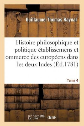 Buch Histoire Philosophique Et Politique Des Etablissemens Des Europeens Dans Les Deux Indes. Tome 4 Guillaume-Thomas Raynal