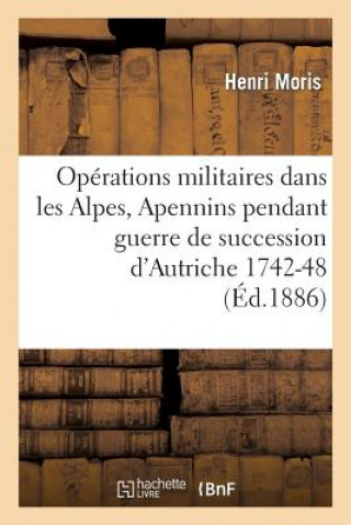 Książka Operations Militaires Dans Alpes Et Apennins Pendant La Guerre de la Succession d'Autriche 1742-48 Moris-H