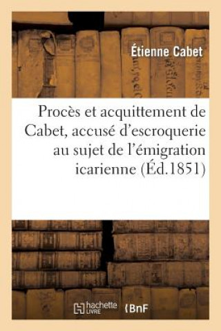 Book Proces Et Acquittement de Cabet, Accuse d'Escroquerie Au Sujet de l'Emigration Icarienne Etienne Cabet