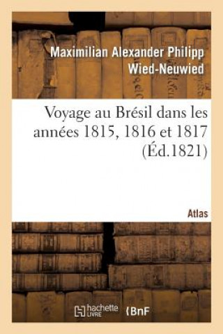 Carte Voyage Au Bresil Dans Les Annees 1815, 1816 Et 1817. Atlas Maximilian Alexander Philipp Wied-Neuwied