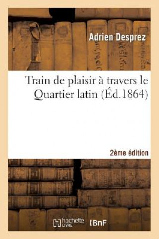 Książka Train de Plaisir A Travers Le Quartier Latin (2e Edition) Adrien Desprez