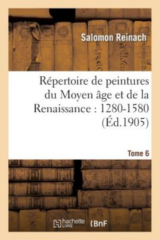 Carte Repertoire de Peintures Du Moyen Age Et de la Renaissance: 1280-1580. Tome 6 Salomon Reinach