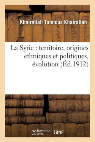 Книга La Syrie: Territoire, Origines Ethniques Et Politiques, Evolution... Khairallah Tannous Khairallah