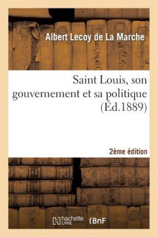 Książka Saint Louis, Son Gouvernement Et Sa Politique (2e Ed.) Albert Lecoy De La Marche