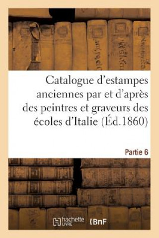 Kniha Catalogue d'Estampes Anciennes Par Des Graveurs Des Ecoles d'Italie Sixieme Partie Sans Auteur