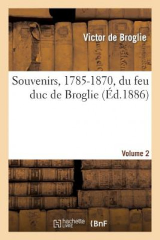 Книга Souvenirs, 1785-1870, Du Feu Duc de Broglie Volume 2 Victor Broglie (De)