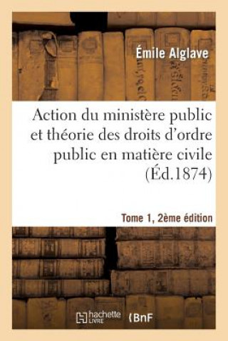 Könyv Action Du Ministere Public Et Theorie Des Droits d'Ordre Public En Matiere Civile Tome 1, 2e Edition Alglave