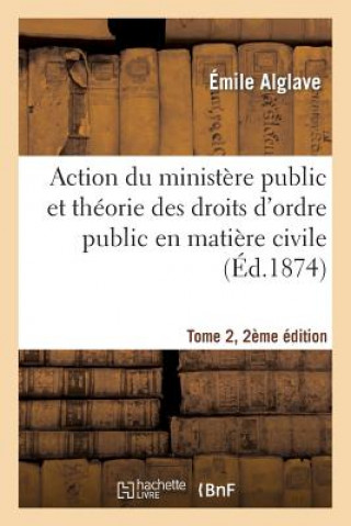 Kniha Action Du Ministere Public Et Theorie Des Droits d'Ordre Public En Matiere Civile Tome 2, 2e Edition Alglave