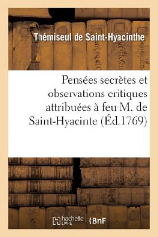 Carte Pensees Secrettes Et Observations Critiques Attribuees A Feu M. de Saint-Hyacinte De Saint-Hyacinthe-T