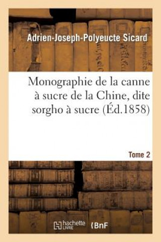 Kniha Monographie de la Canne A Sucre de la Chine, Dite Sorgho A Sucre. Tome 2 Sicard-A-J-P